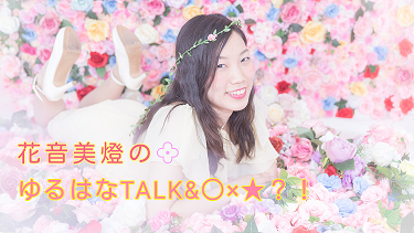 SHOWROOM公式「花音美燈の*ゆるはなTALK&○×★?!
